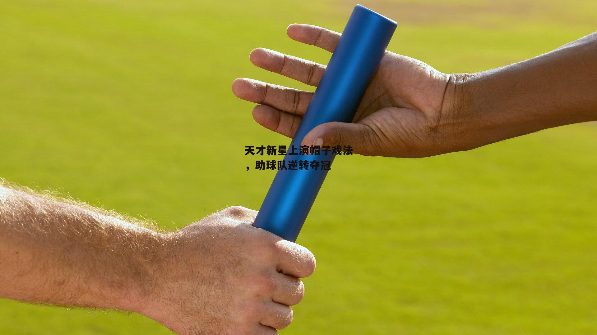 天才新星上演帽子戏法，助球队逆转夺冠